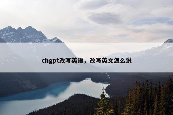 chgpt改写英语，改写英文怎么说
