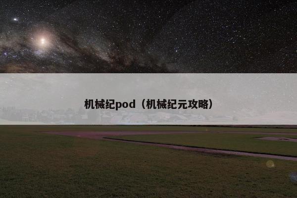 机械纪pod（机械纪元攻略）