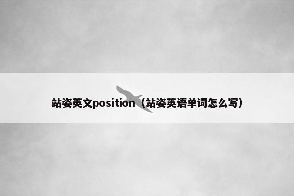 站姿英文position（站姿英语单词怎么写）