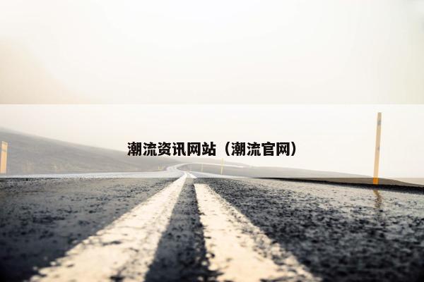 潮流资讯网站（潮流官网）