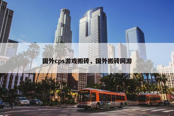 国外cps游戏搬砖，国外搬砖网游