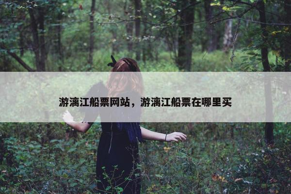 游漓江船票网站，游漓江船票在哪里买