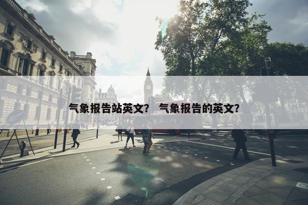 气象报告站英文？ 气象报告的英文？