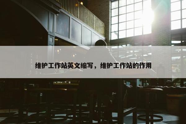 维护工作站英文缩写，维护工作站的作用