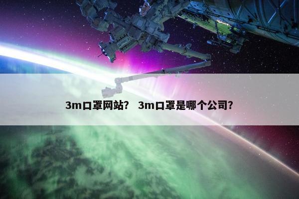 3m口罩网站？ 3m口罩是哪个公司？