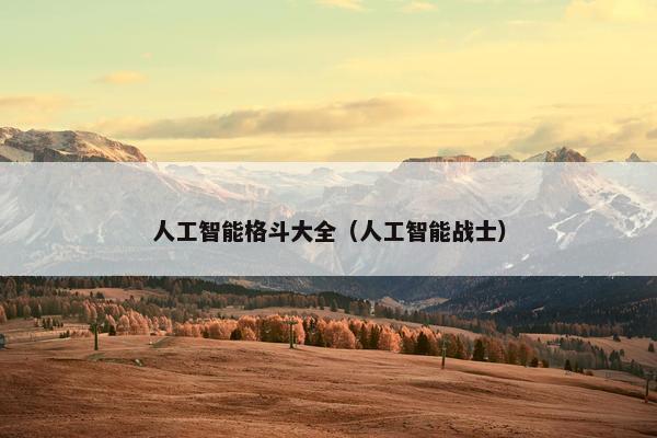 人工智能格斗大全（人工智能战士）
