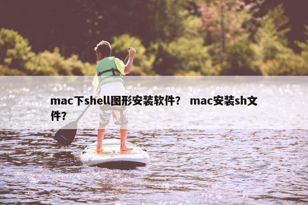 mac下shell图形安装软件？ mac安装sh文件？