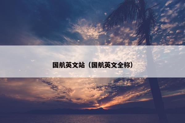 国航英文站（国航英文全称）