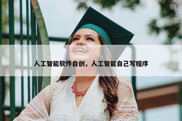 人工智能软件自创，人工智能自己写程序