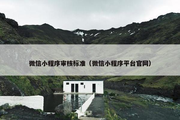 微信小程序审核标准（微信小程序平台官网）