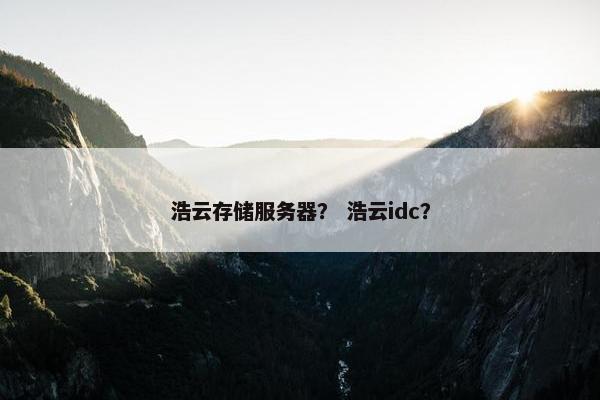 浩云存储服务器？ 浩云idc？