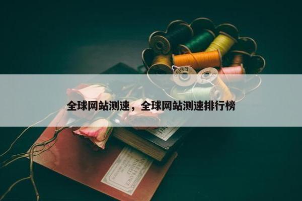 全球网站测速，全球网站测速排行榜