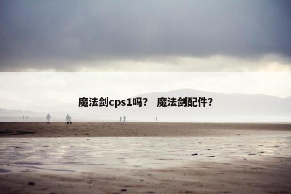 魔法剑cps1吗？ 魔法剑配件？
