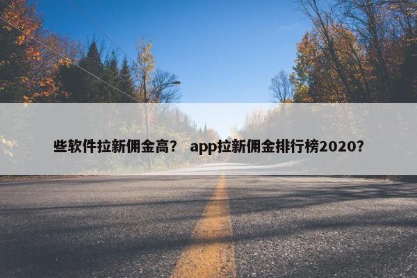 些软件拉新佣金高？ app拉新佣金排行榜2020？