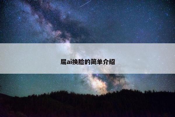 屈ai换脸的简单介绍