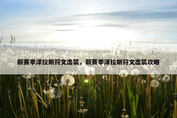 新赛季泽拉斯符文出装，新赛季泽拉斯符文出装攻略