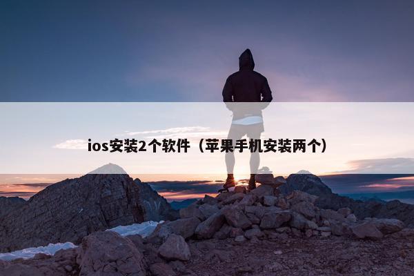 ios安装2个软件（苹果手机安装两个）