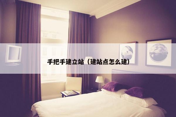 手把手建立站（建站点怎么建）