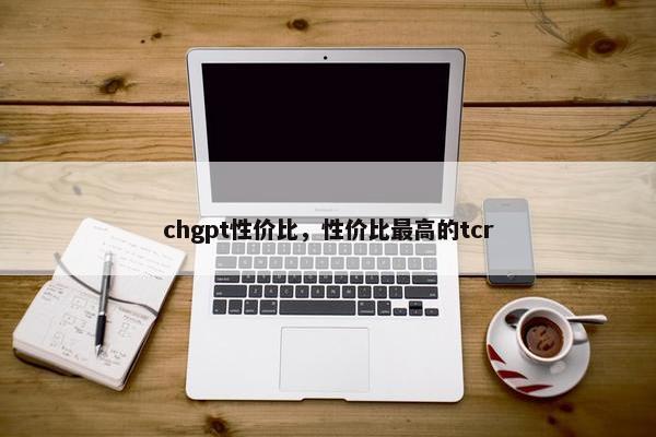 chgpt性价比，性价比最高的tcr
