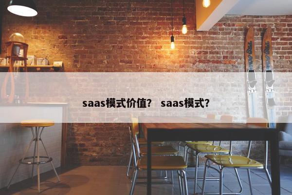 saas模式价值？ saas模式？