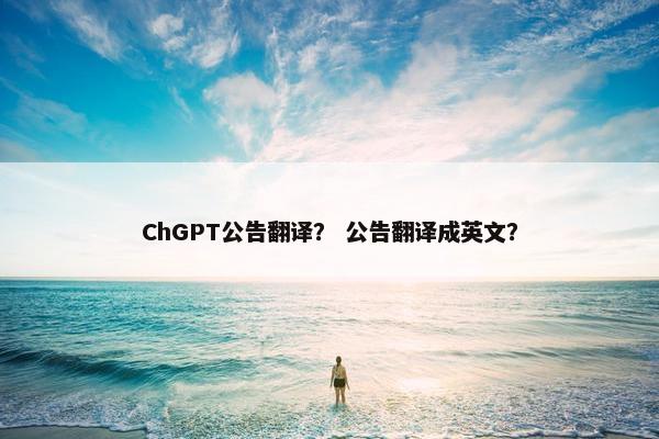 ChGPT公告翻译？ 公告翻译成英文？