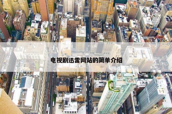 电视剧迅雷网站的简单介绍