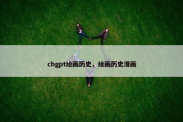 chgpt绘画历史，绘画历史漫画