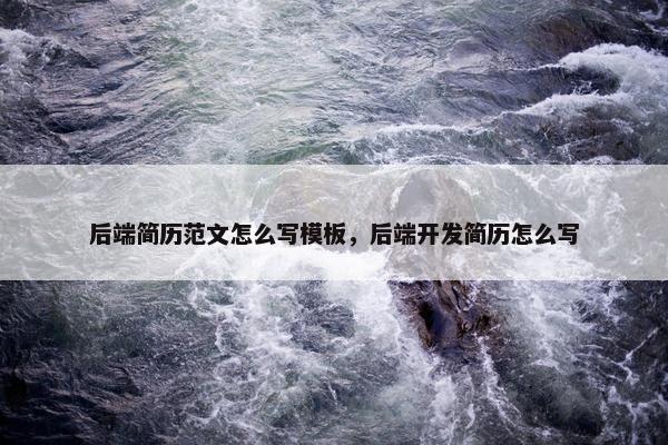 后端简历范文怎么写模板，后端开发简历怎么写