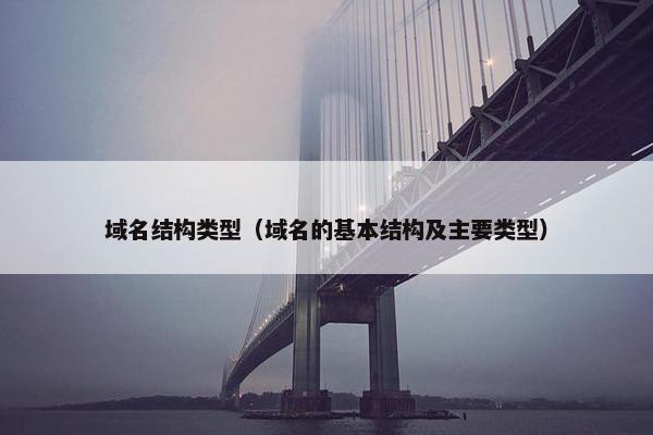 域名结构类型（域名的基本结构及主要类型）