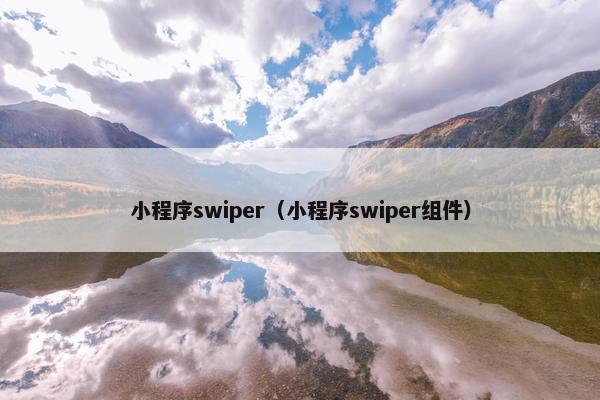 小程序swiper（小程序swiper组件）