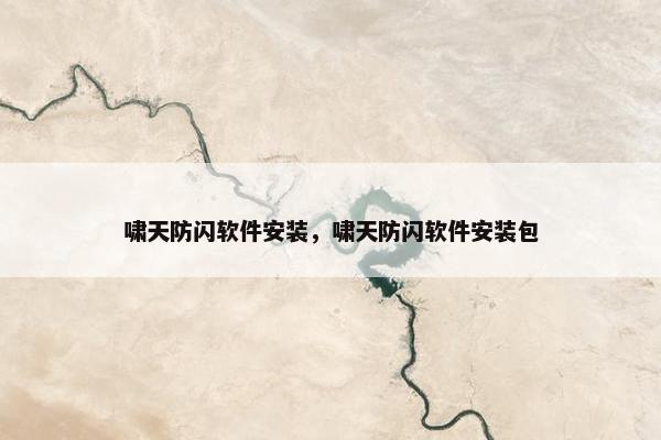 啸天防闪软件安装，啸天防闪软件安装包