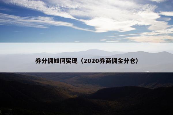 券分佣如何实现（2020券商佣金分仓）