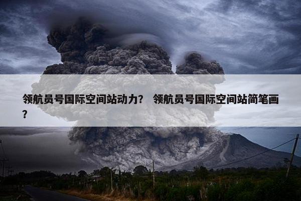 领航员号国际空间站动力？ 领航员号国际空间站简笔画？