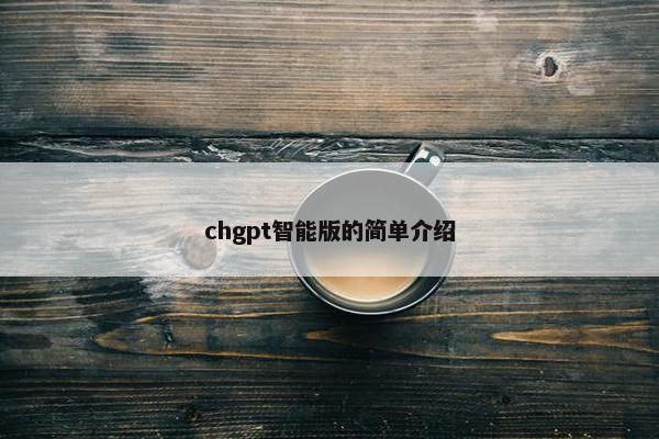 chgpt智能版的简单介绍