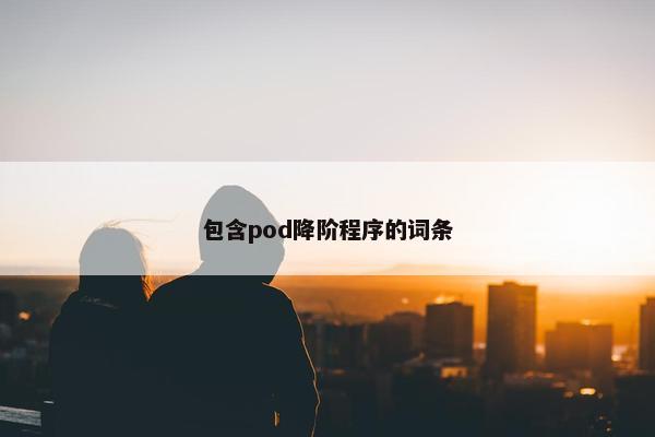 包含pod降阶程序的词条