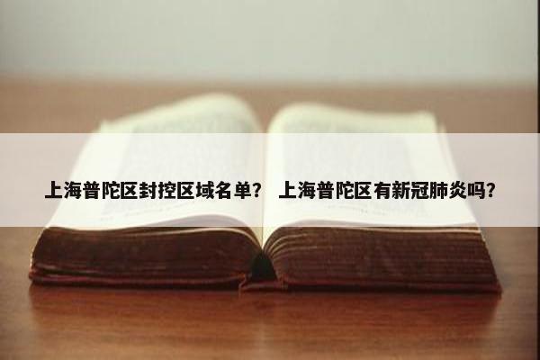 上海普陀区封控区域名单？ 上海普陀区有新冠肺炎吗？