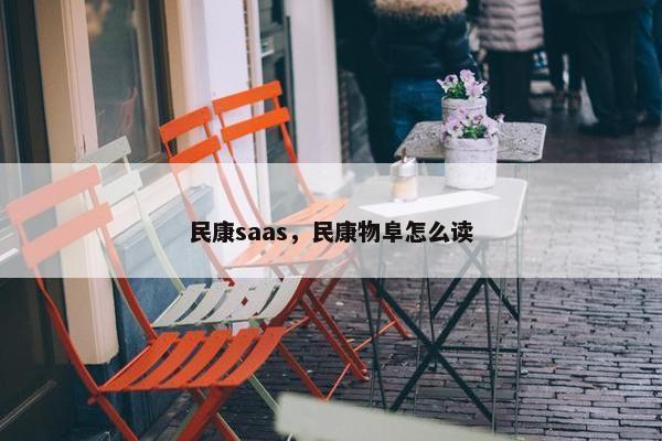 民康saas，民康物阜怎么读