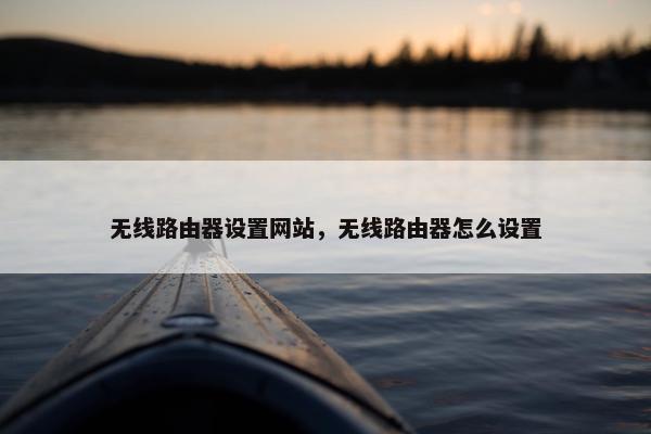 无线路由器设置网站，无线路由器怎么设置