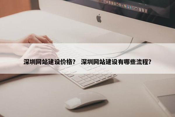 深圳网站建设价格？ 深圳网站建设有哪些流程？