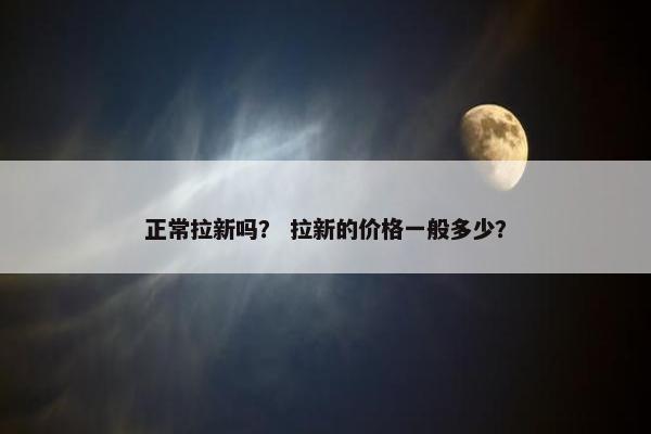正常拉新吗？ 拉新的价格一般多少？