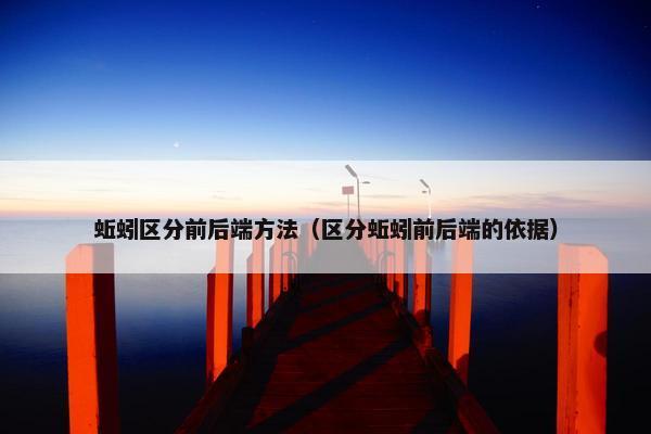 蚯蚓区分前后端方法（区分蚯蚓前后端的依据）