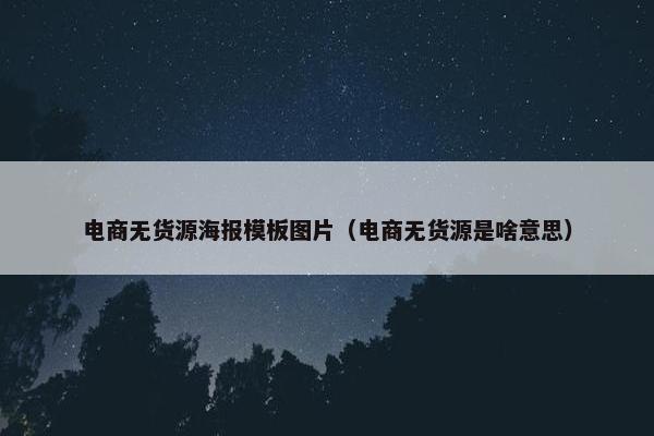 电商无货源海报模板图片（电商无货源是啥意思）
