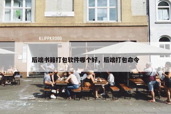 后端书籍打包软件哪个好，后端打包命令