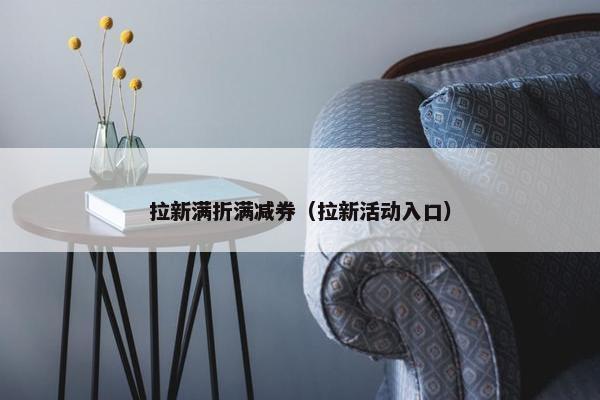 拉新满折满减券（拉新活动入口）