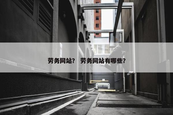 劳务网站？ 劳务网站有哪些？