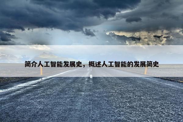 简介人工智能发展史，概述人工智能的发展简史