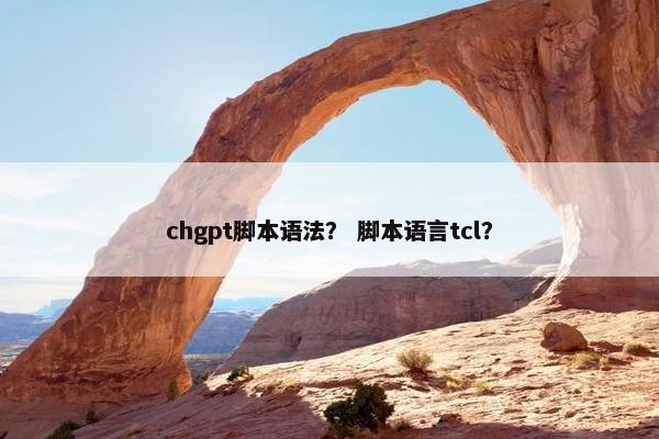 chgpt脚本语法？ 脚本语言tcl？