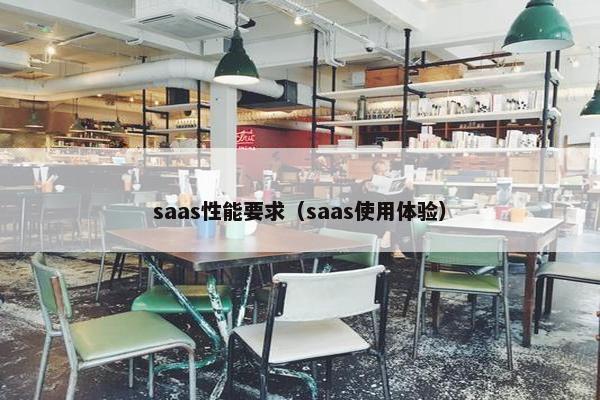 saas性能要求（saas使用体验）