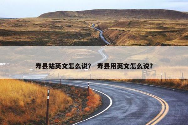寿县站英文怎么说？ 寿县用英文怎么说？