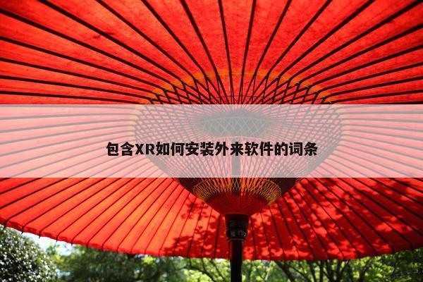 包含XR如何安装外来软件的词条